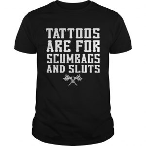 Tattoos are for scumbags and sluts Unisex