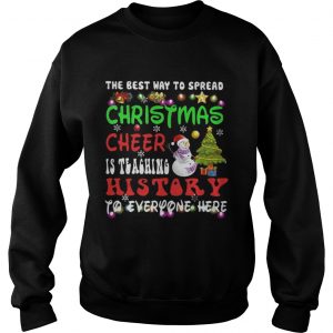 The Best Way To Spread Christmas Cheer Is Teaching History Sweatshirt