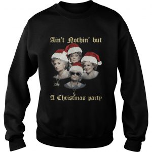 The Golden Girls ain’t nothin’ but a Christmas party Sweatshirt