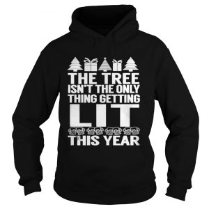 The Tree Isn’t The Only Thing Getting Lit This Year Hoodie