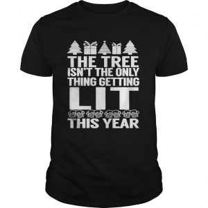 The Tree Isn’t The Only Thing Getting Lit This Year Unisex Tee