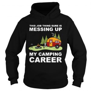 This job thing sure is messing up my camping career Hoodie