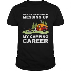 This job thing sure is messing up my camping career Unisex Tee
