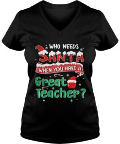 Who Needs Santa When You Have A Great Teacher Christmas Vneck
