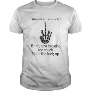 You curse too much bitch you breathe too much shut the fuck up Guys Tee