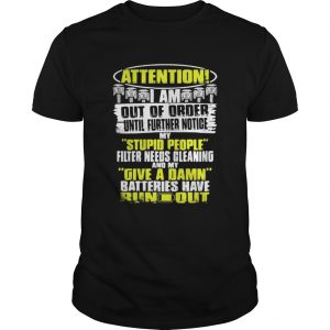 Attention I Am Out Of Order Until Further Notice My Stupid People Unisex