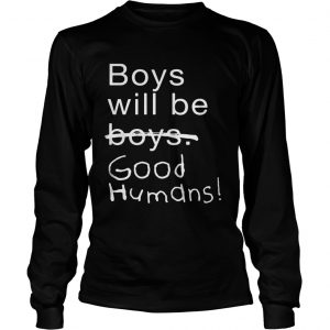 Boys Will Be Boys Good Humans Longsleeve tee