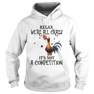 Chicken relax we’re all crazy it’s not a competition Hoodie
