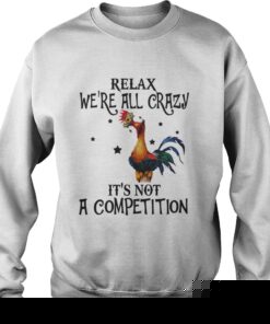 Chicken relax we’re all crazy it’s not a competition Sweater
