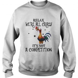 Chicken relax we’re all crazy it’s not a competition Sweater