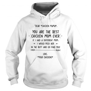 Dear chicken mama you are the best chicken mom ever if I had a different mom Hoodie