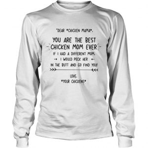 Dear chicken mama you are the best chicken mom ever if I had a different mom Longsleeve Tee