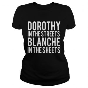 Dorothy in the streets Blanche in the sheets Ladies Tee