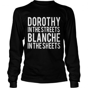 Dorothy in the streets Blanche in the sheets Longsleeve Tee