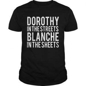 Dorothy in the streets Blanche in the sheets Unisex