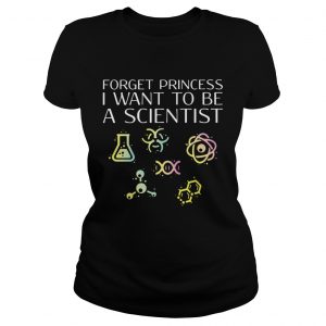 Forget princess I want to be a scientist Ladies Tee