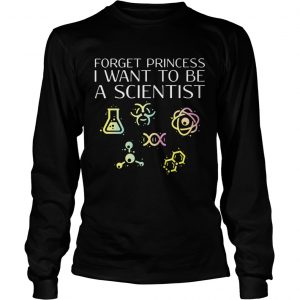 Forget princess I want to be a scientist Longsleeve Tee