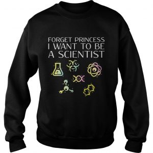 Forget princess I want to be a scientist Sweater