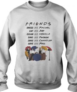 Friends dress like Rachel eat Joey clean like Monica sing like Phoebe Sweater