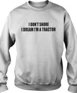 I Don’t Snore I Dream I’m A Tractor Sweater