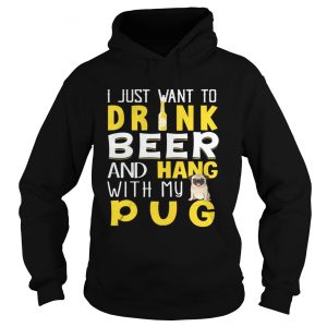 I Just Want To Drink Beer And Hang With My Pug Hoodie