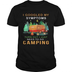 I googled my symptoms turned out I just need to go camping Guys Tee