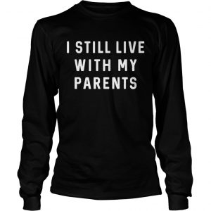 I still live with my parents Longsleeve Tee