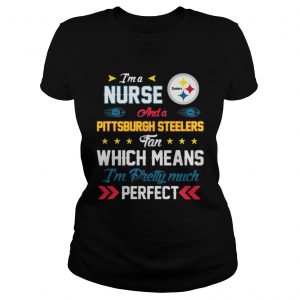 Im A Nurse Steelers Fan And Im Pretty Much Perfect Ladies Tee
