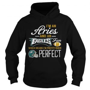 Im An Aries An Eagles Fan And Im Pretty Much Perfect Hoodie