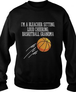 Im a bleacher sitting loud cheering basketball grandma Sweater