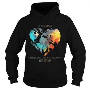 In A World Where You Can Be Anything Be Kind Hoodie