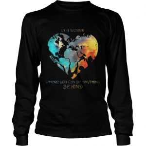 In A World Where You Can Be Anything Be Kind Longsleeve Tee