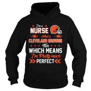 I’m A Nurse Browns Fan And I’m Pretty Much Perfect Hoodie