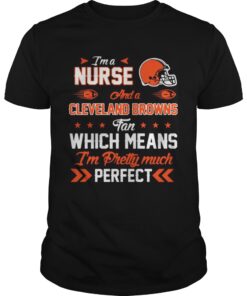 I’m A Nurse Browns Fan And I’m Pretty Much Perfect Unisex