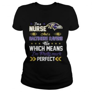 I’m A Nurse Ravens Fan And I’m Pretty Much Perfect Ladies Tee