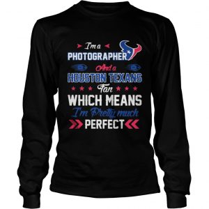 I’m A Nurse Texans Fan And I’m Pretty Much Perfect Longsleeve Tee