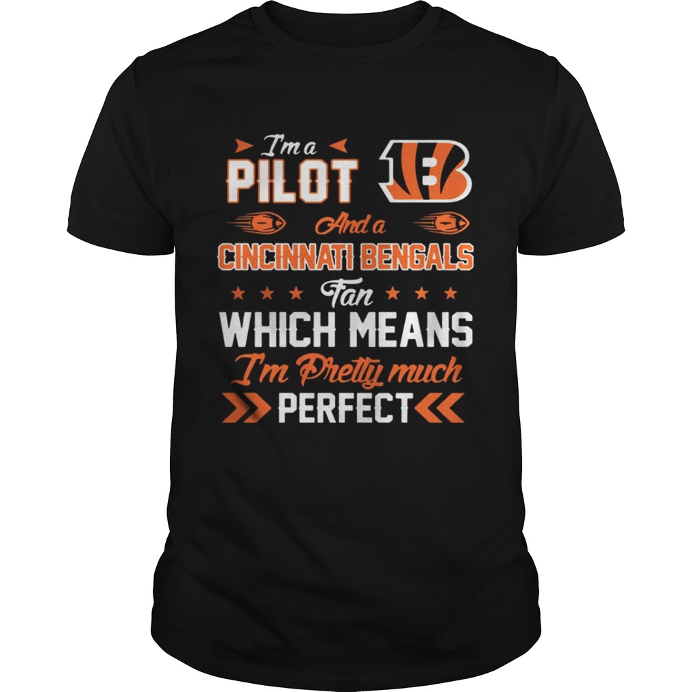 I’m A Pilot Bengals Fan And I’m Pretty Much Perfect Shirt