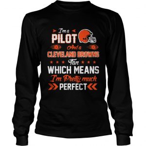 I’m A Pilot Browns Fan And I’m Pretty Much Perfect Longsleeve Tee