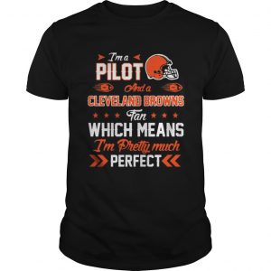 I’m A Pilot Browns Fan And I’m Pretty Much Perfect Unisex