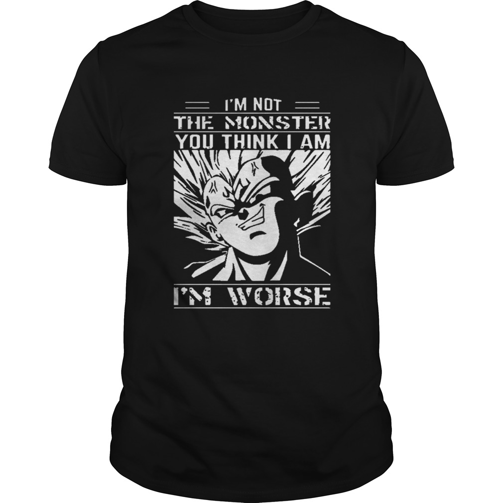 I’m Not The Monster You Think I Am I’m Worse Dragon balls Z T-Shirt