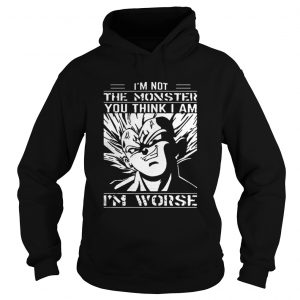 I’m Not The Monster You Think I Am I’m Worse Dragon balls Z Hoodie
