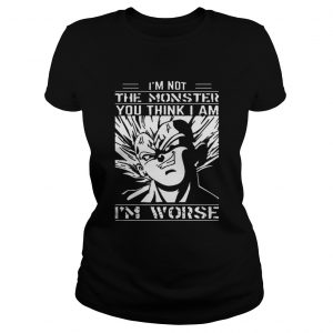 I’m Not The Monster You Think I Am I’m Worse Dragon balls Z Ladies Tee