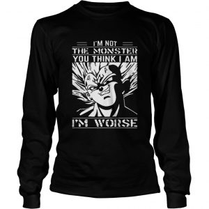 I’m Not The Monster You Think I Am I’m Worse Dragon balls Z Longsleeve Tee