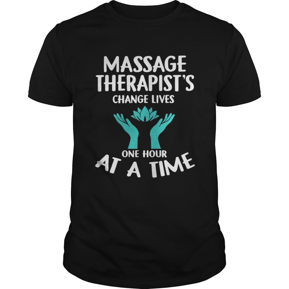 Massage Therapist’s Change Lives One Hour At A Time Shirt