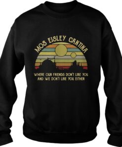 Mos Eisley Cantina where our friends dont like you and we dont like you either retro Sweater