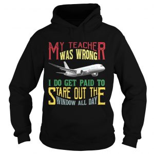My teacher was wrong I do get paid to stare out the window all day Hoodie