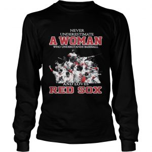 Never Underestimate A Woman Who Understands Baseball And Loves Red Sox Longsleeve Tee