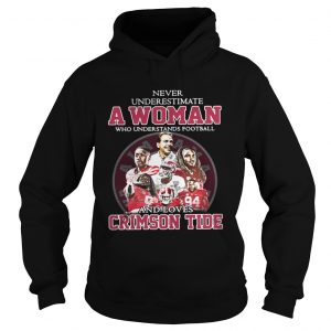 Never Underestimate A Woman Who Understands Football And Loves Crimson Tide Hoodie