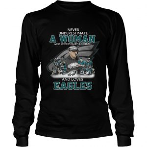 Never Underestimate a Woman Who Understands Football And Loves Eagles Longsleeve Tee