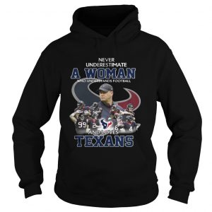 Never Underestimate a Woman Who Understands Football And Loves Texans Hoodie